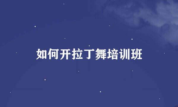 如何开拉丁舞培训班