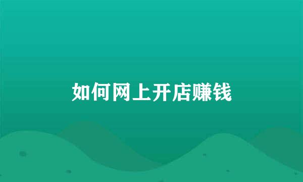 如何网上开店赚钱