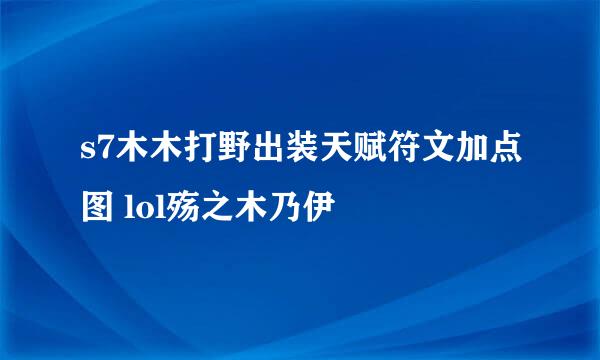 s7木木打野出装天赋符文加点图 lol殇之木乃伊