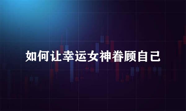 如何让幸运女神眷顾自己