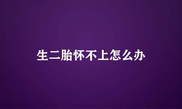 生二胎怀不上怎么办