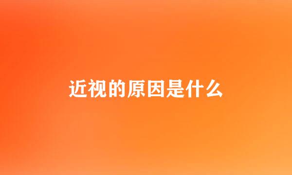近视的原因是什么
