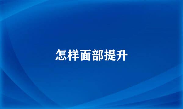 怎样面部提升