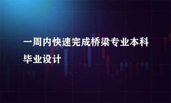 一周内快速完成桥梁专业本科毕业设计