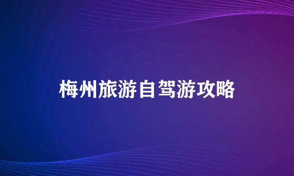 梅州旅游自驾游攻略