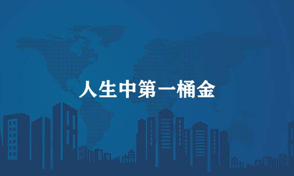 人生中第一桶金
