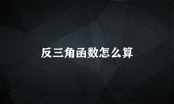 反三角函数怎么算