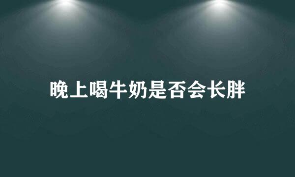 晚上喝牛奶是否会长胖