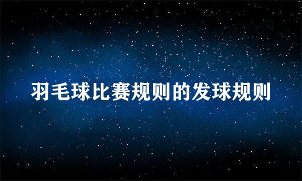 羽毛球比赛规则的发球规则