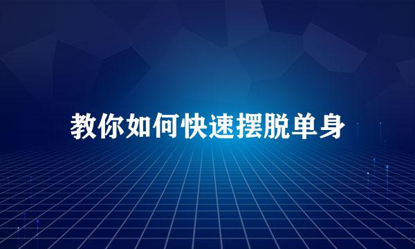 教你如何快速摆脱单身