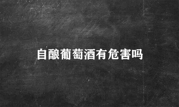 自酿葡萄酒有危害吗