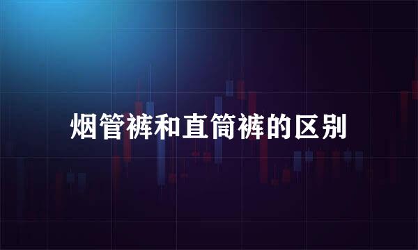 烟管裤和直筒裤的区别