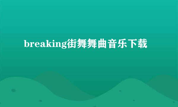 breaking街舞舞曲音乐下载