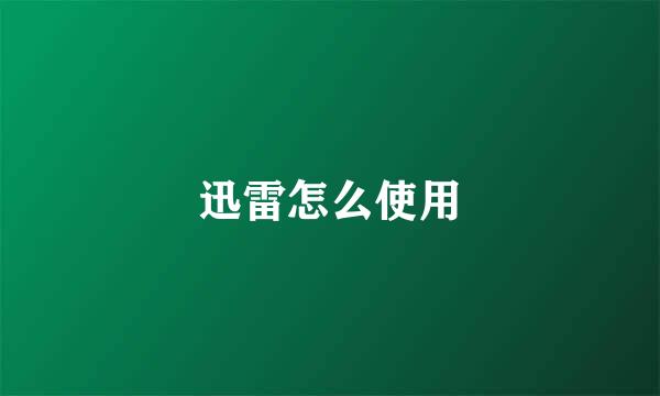迅雷怎么使用