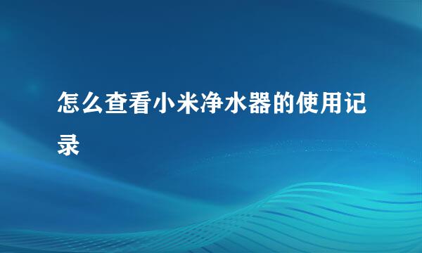 怎么查看小米净水器的使用记录