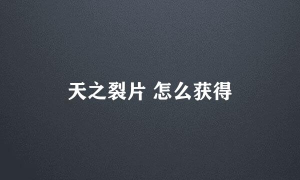 天之裂片 怎么获得