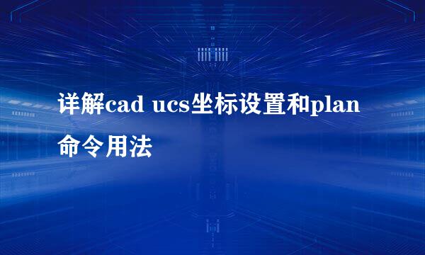 详解cad ucs坐标设置和plan命令用法