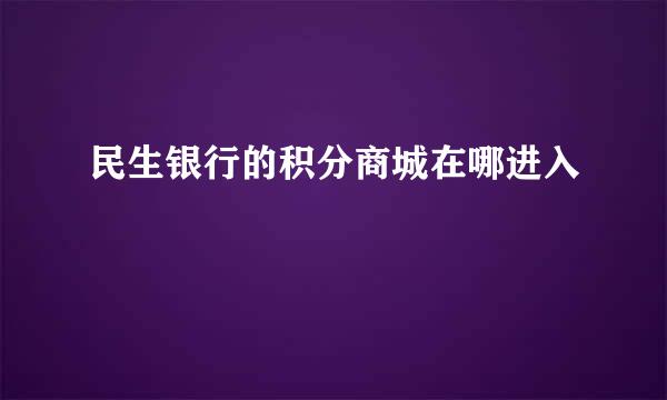 民生银行的积分商城在哪进入