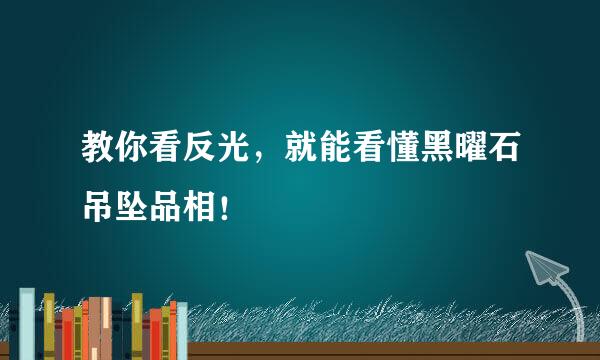 教你看反光，就能看懂黑曜石吊坠品相！