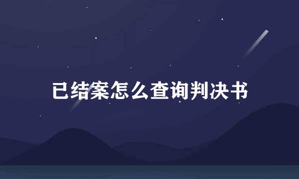 已结案怎么查询判决书