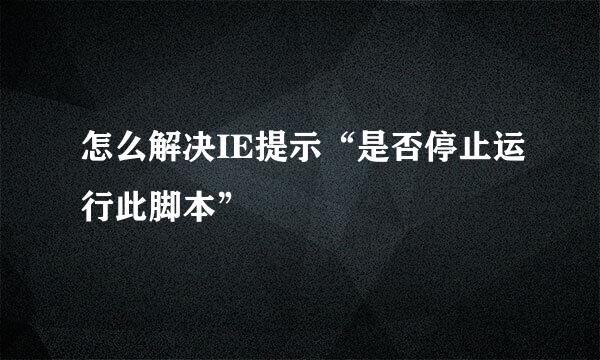 怎么解决IE提示“是否停止运行此脚本”