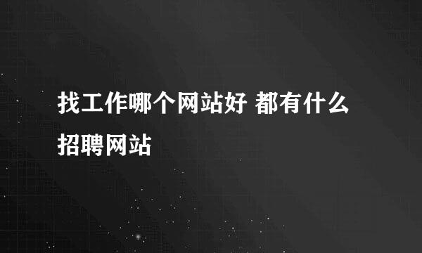 找工作哪个网站好 都有什么招聘网站