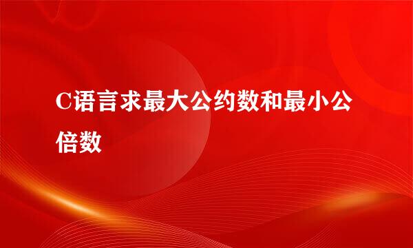 C语言求最大公约数和最小公倍数