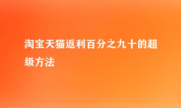 淘宝天猫返利百分之九十的超级方法