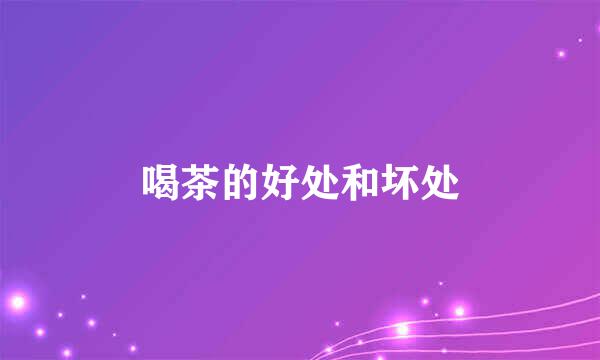 喝茶的好处和坏处