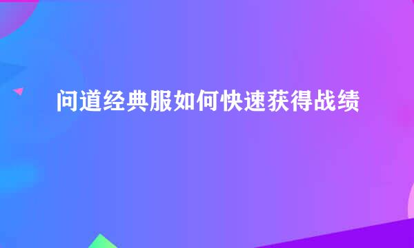 问道经典服如何快速获得战绩
