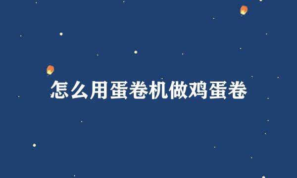 怎么用蛋卷机做鸡蛋卷