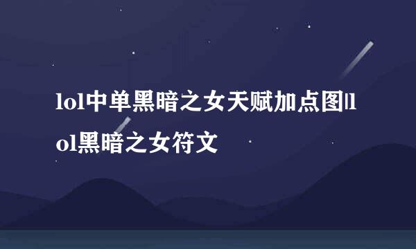 lol中单黑暗之女天赋加点图|lol黑暗之女符文