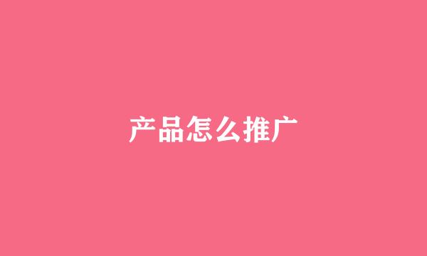产品怎么推广