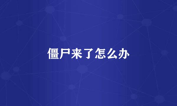 僵尸来了怎么办
