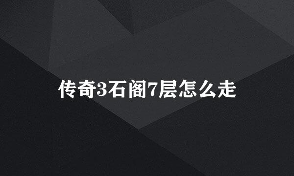 传奇3石阁7层怎么走