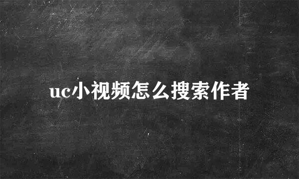 uc小视频怎么搜索作者