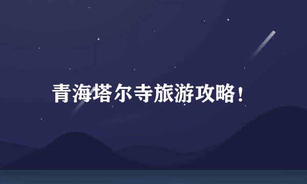 青海塔尔寺旅游攻略！