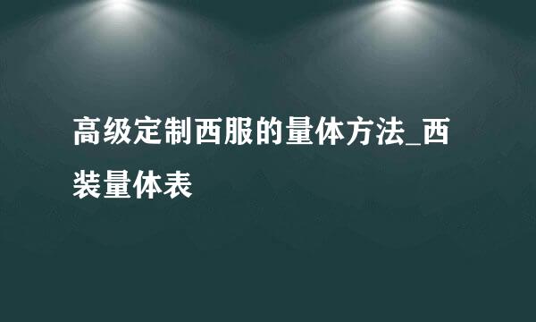 高级定制西服的量体方法_西装量体表
