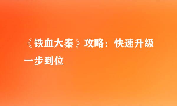 《铁血大秦》攻略：快速升级一步到位