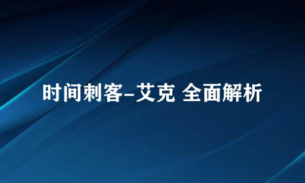 时间刺客-艾克 全面解析