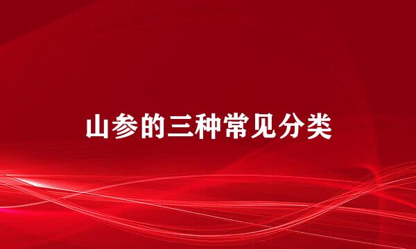 山参的三种常见分类