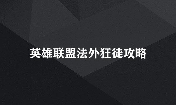 英雄联盟法外狂徒攻略