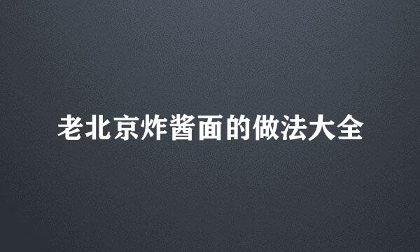 老北京炸酱面的做法大全