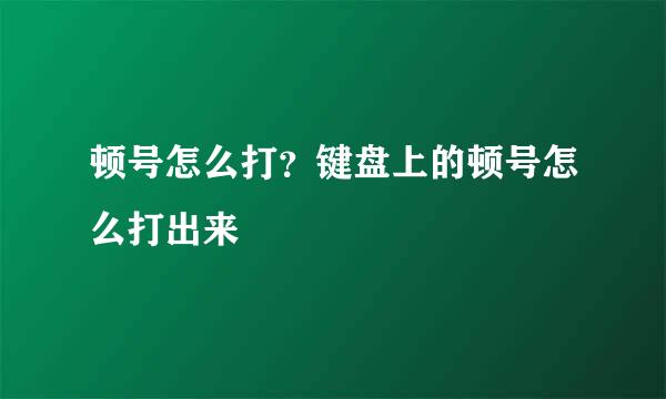 顿号怎么打？键盘上的顿号怎么打出来