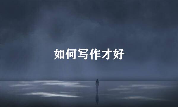 如何写作才好