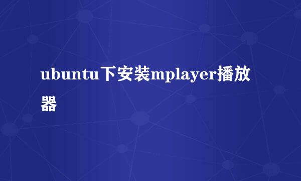 ubuntu下安装mplayer播放器