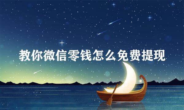 教你微信零钱怎么免费提现