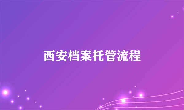 西安档案托管流程