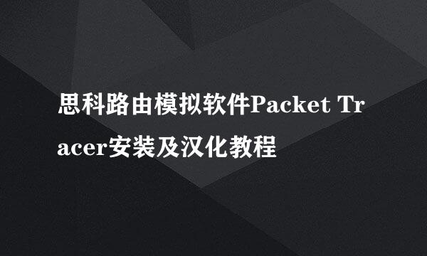 思科路由模拟软件Packet Tracer安装及汉化教程