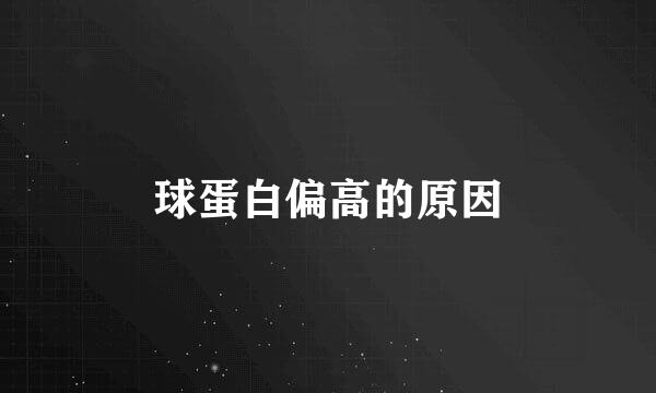球蛋白偏高的原因
